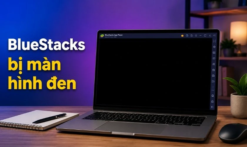 BlueStacks bị màn hình đen hoặc crash