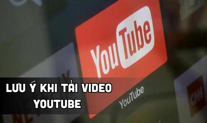 Lưu &yacute; khi tải video Youtube về m&aacute;y t&iacute;nh