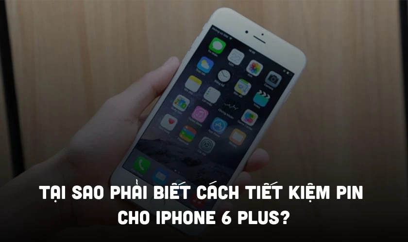 Tại sao phải biết c&aacute;ch tiết kiệm pin cho iPhone 6 Plus?