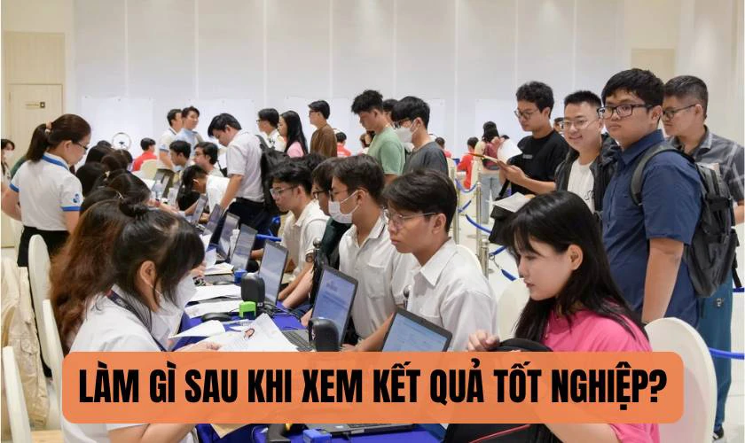 Nên làm gì sau khi xem có đậu tốt nghiệp không