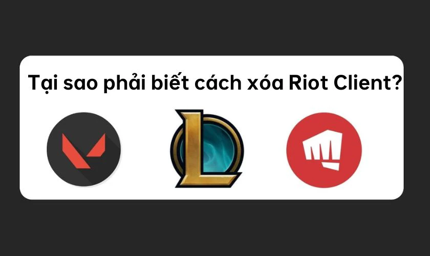 Tại sao phải biết c&aacute;ch x&oacute;a Riot Client Win 10