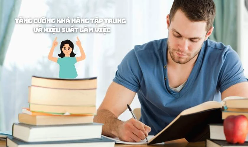 Tăng cường khả năng tập trung v&agrave; hiệu suất l&agrave;m việc