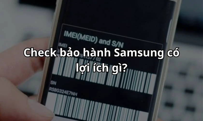 Check bảo hành Samsung có lợi ích gì?