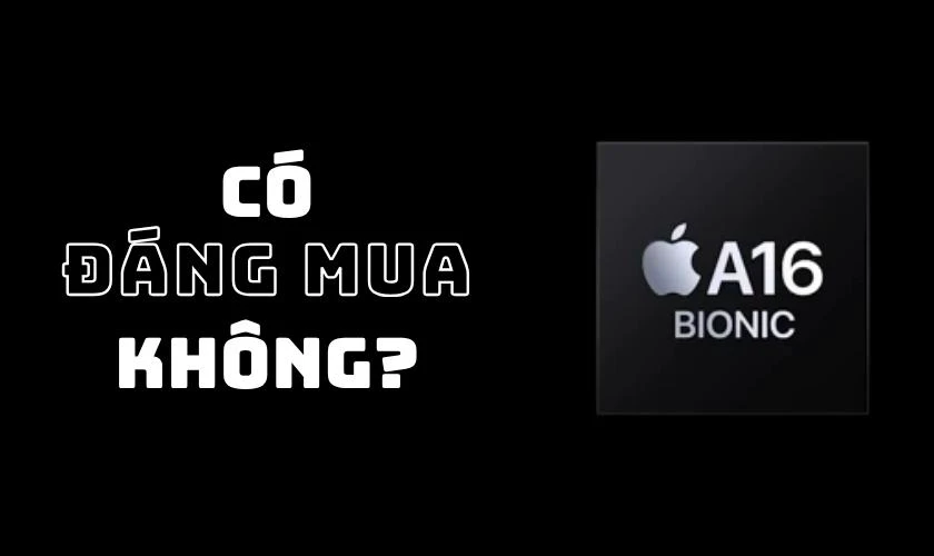 Có nên mua thiết bị chip A16 Bionic?