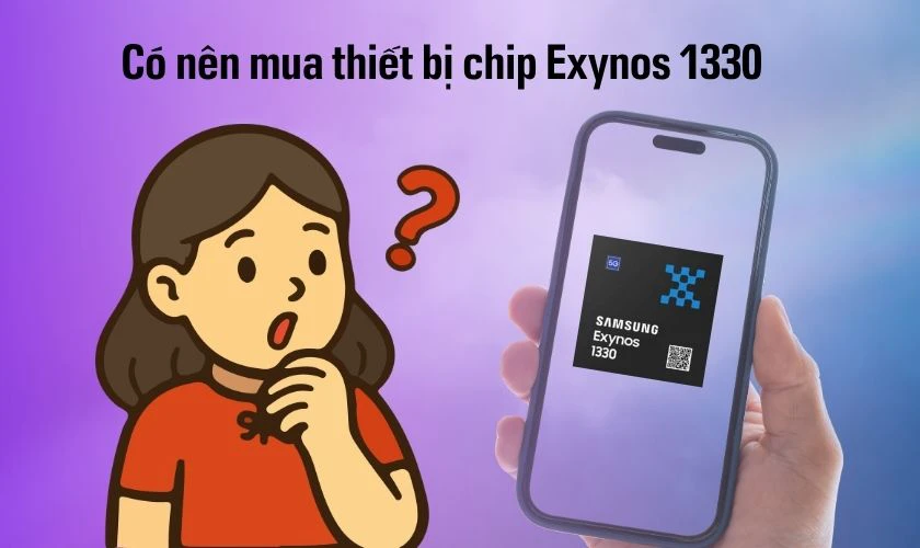 Có nên mua thiết bị chip Exynos 1330