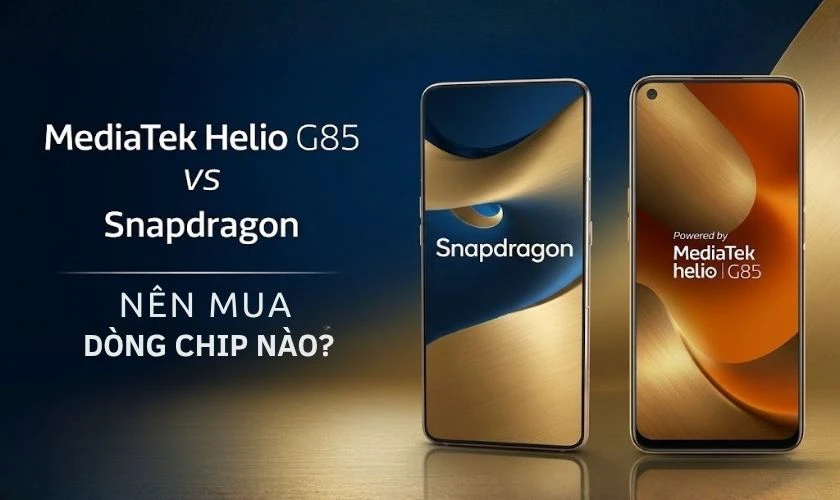 Nên mua chip Helio G85 hay các dòng chip Snapdragon?