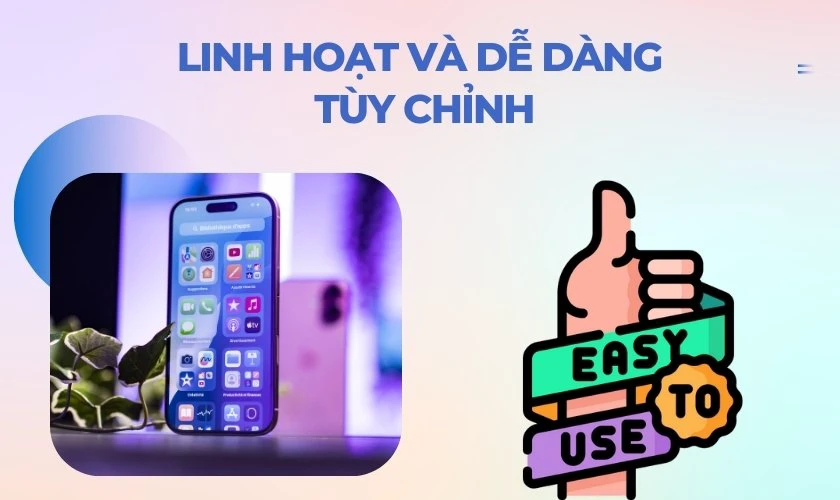 Linh hoạt và dễ dàng tùy chỉnh