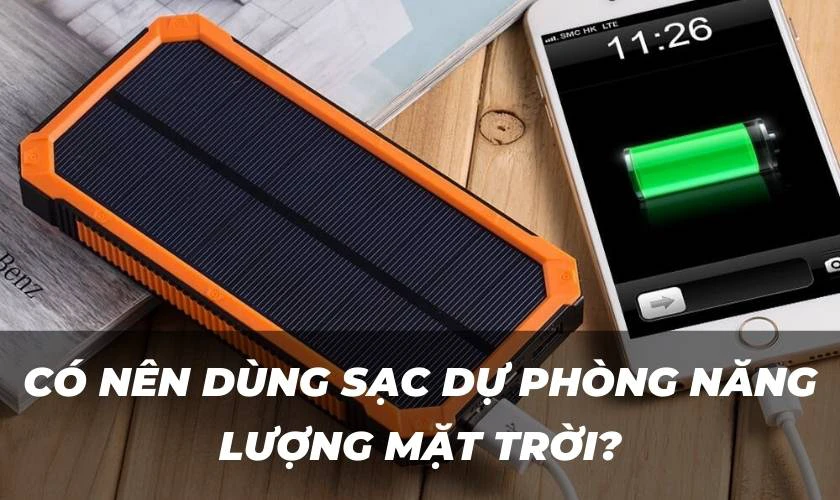 C&oacute; n&ecirc;n d&ugrave;ng sạc dự ph&ograve;ng năng lượng mặt trời kh&ocirc;ng