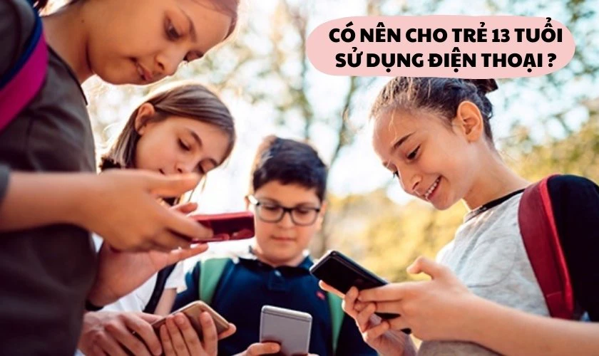 Vậy có nên mua điện thoại cho trẻ 13 tuổi sử dụng sớm hay không?