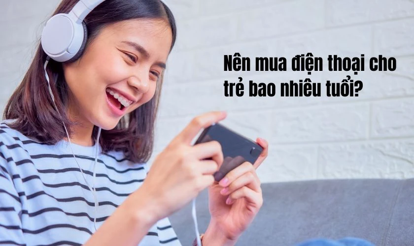 Bao nhiêu tuổi thì nên mua điện thoại cho trẻ?