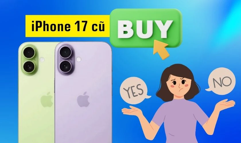 Có nên mua iPhone 17 cũ?