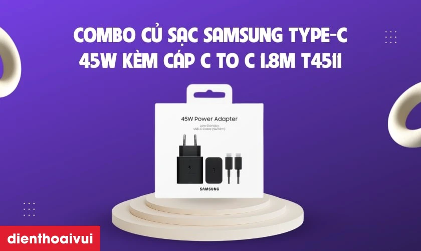 Hướng dẫn chọn v&agrave; sử dụng combo củ sạc Samsung Type-C 45W k&egrave;m c&aacute;p C to C 1.8M T4511 an to&agrave;n