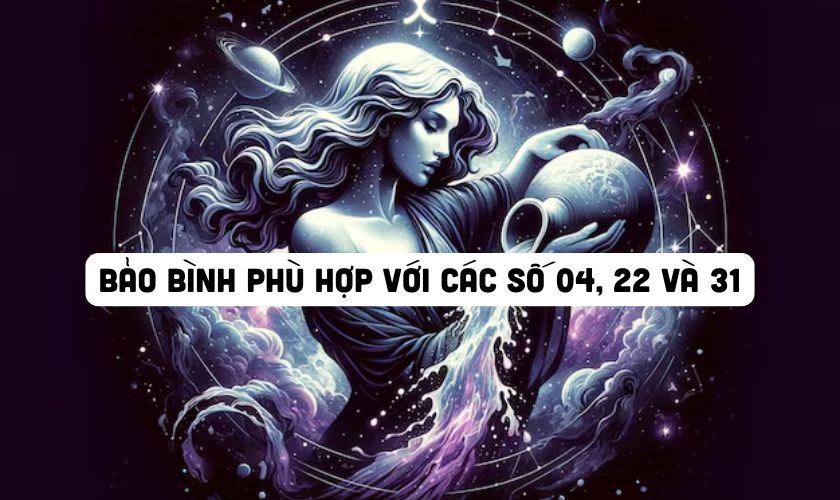 Bảo Bình phù hợp với các số 04, 22 và 31 trong ngày Vía Thần Tài 2026