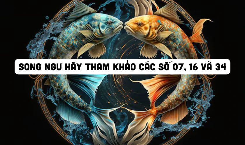 Song Ngư được khuyên tham khảo các số 07, 16 và 34 trong ngày vía Thần Tài