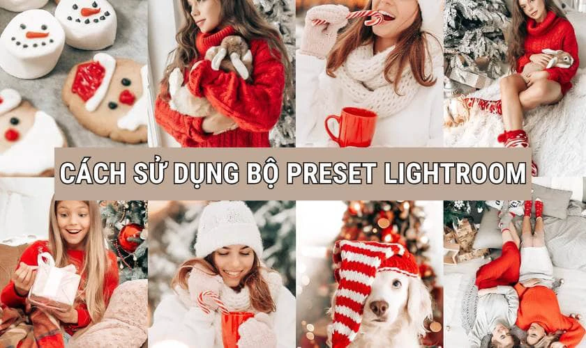 C&aacute;ch sử dụng bộ Preset lightroom m&agrave;u Gi&aacute;ng Sinh c&oacute; sẵn
