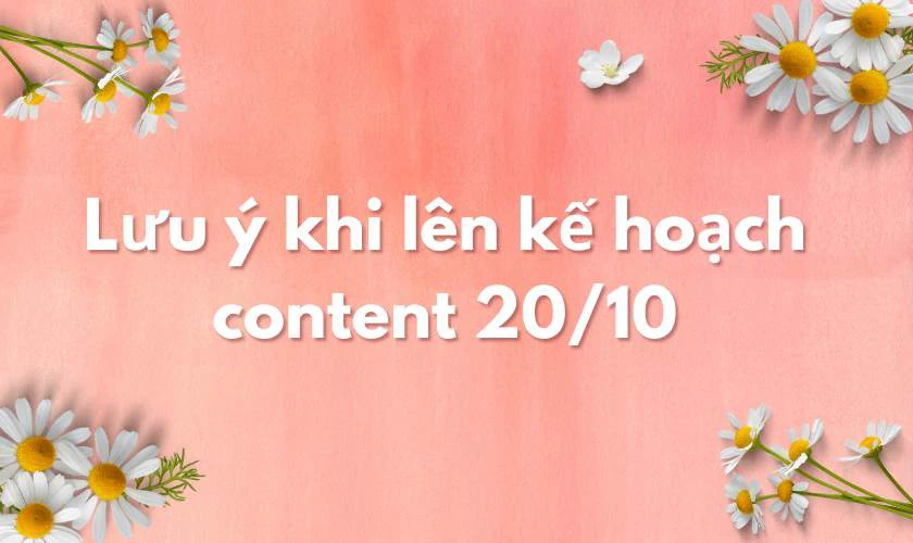 Lưu ý khi lên kế hoạch content 20/10
