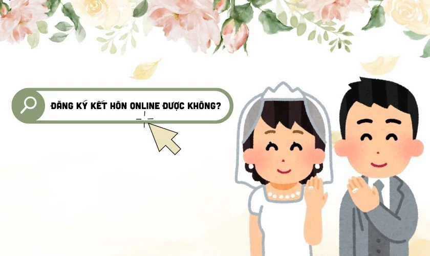 Đăng k&yacute; kết h&ocirc;n online được kh&ocirc;ng?