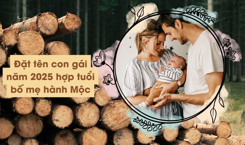 Đặt tên con gái 2025 hợp tuổi bố mẹ hành Mộc