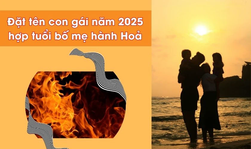 Đặt tên con gái 2025 hợp tuổi bố mẹ hành Hoả
