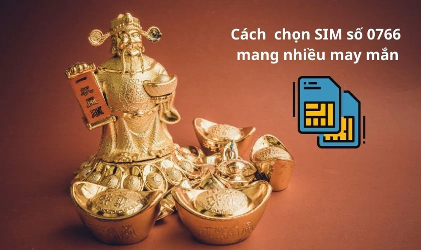 C&aacute;ch lựa chọn số điện thoại 0766 mang nhiều may mắn