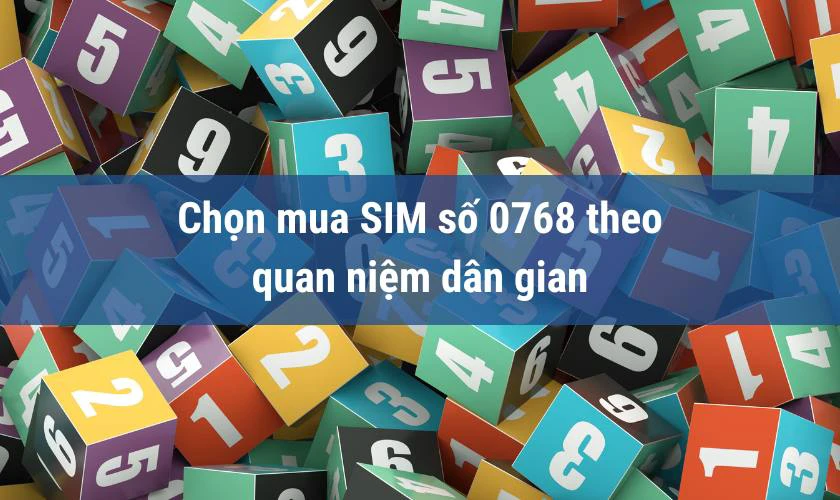 Chọn mua SIM số 0768 theo quan niệm d&acirc;n gian