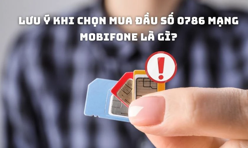 Lưu &yacute; khi chọn mua đầu số 0786 mạng MobiFone l&agrave; g&igrave;?