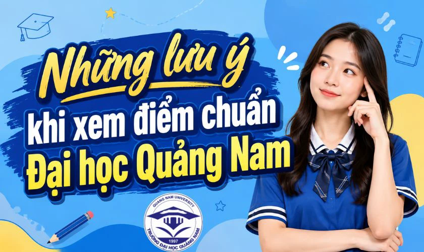 Những lưu ý khi xem điểm chuẩn Đại học Quảng Nam 2026