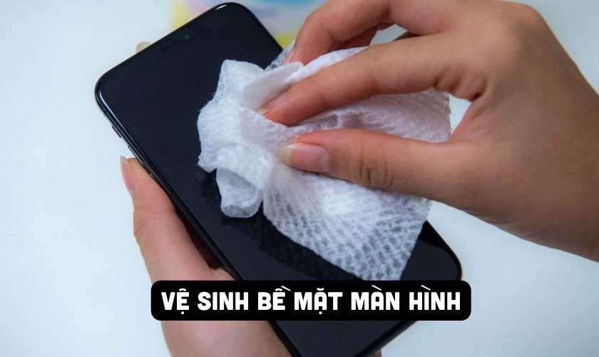 Vệ sinh và làm khô bề mặt màn hình