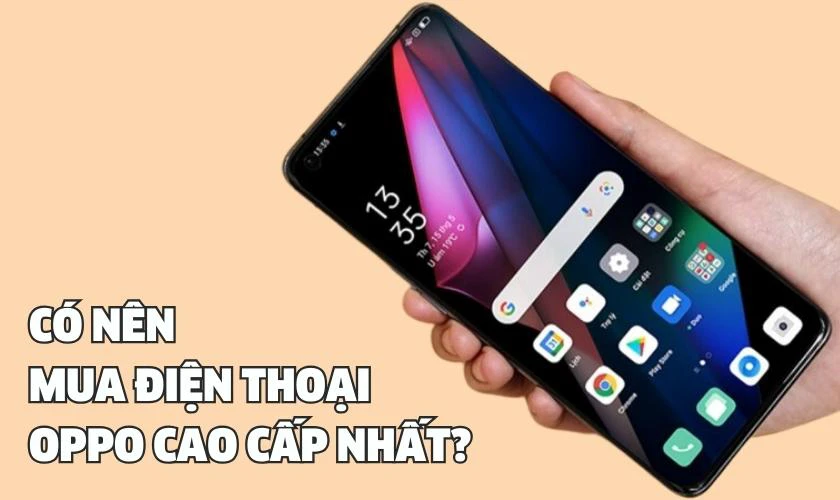 C&oacute; n&ecirc;n mua điện thoại cao cấp nhất của OPPO?
