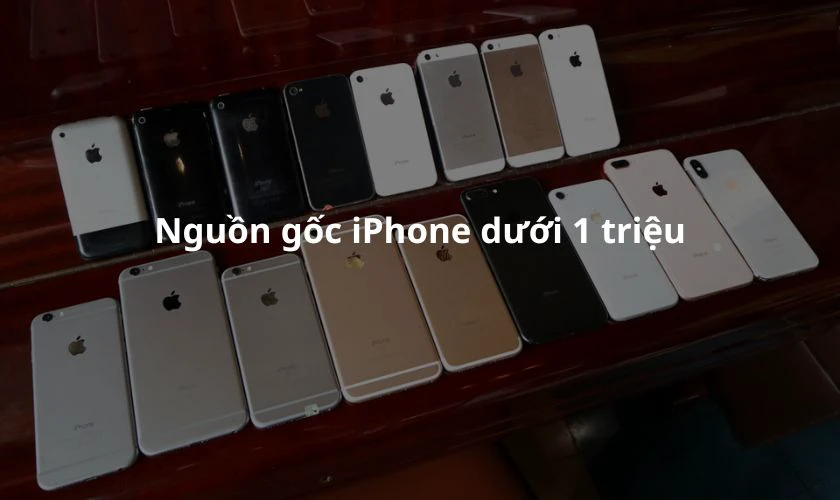 Nguồn gốc của những chiếc điện thoại iPhone cũ giá rẻ dưới 1 triệu