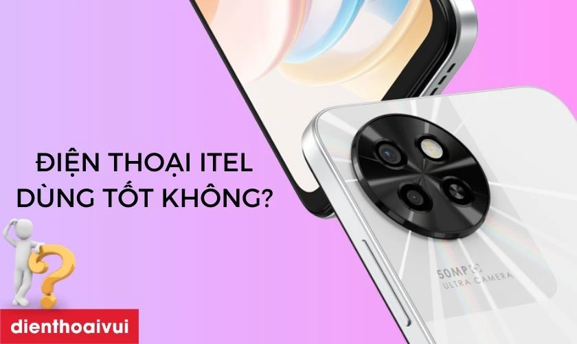 Điện thoại Itel d&ugrave;ng c&oacute; tốt kh&ocirc;ng?