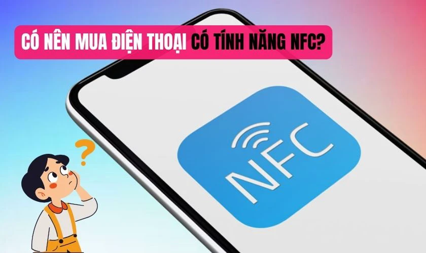 Có nên mua điện thoại chỉ để sử dụng NFC