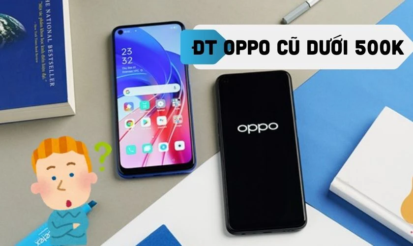 Có nên mua điện thoại OPPO cũ dưới 500k không?