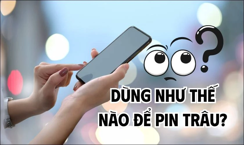 Dùng điện thoại giá rẻ dưới 3 triệu như thế nào để pin trâu bền lâu?