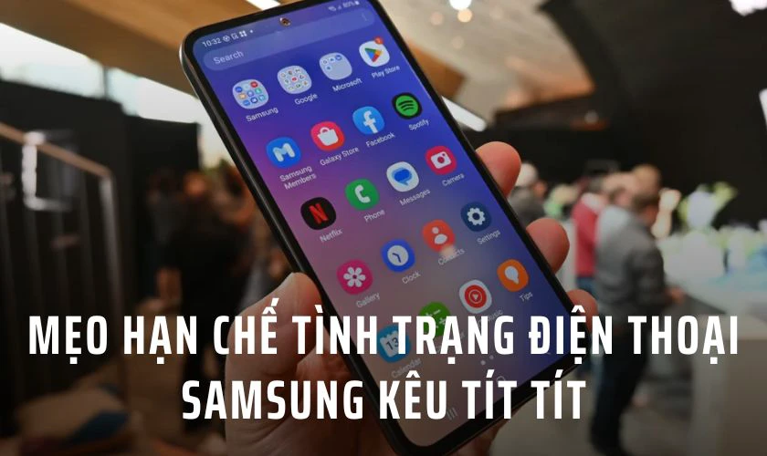 Mẹo hạn chế tình trạng điện thoại Samsung kêu tít tít liên tục
