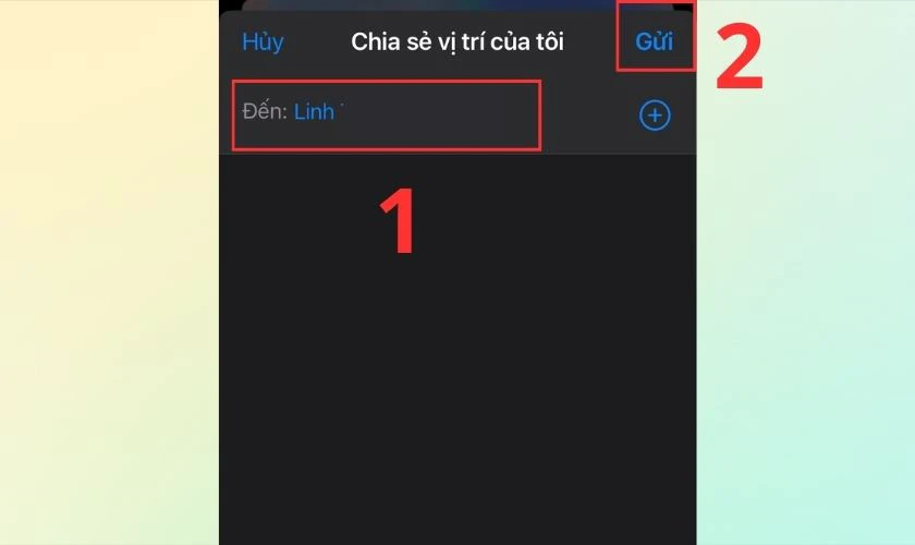 Điền t&ecirc;n của 1 hoặc nhiều người kh&aacute;c m&agrave; bạn cần chia sẻ vị tr&iacute; ở phần Đến rồi bấm Gửi