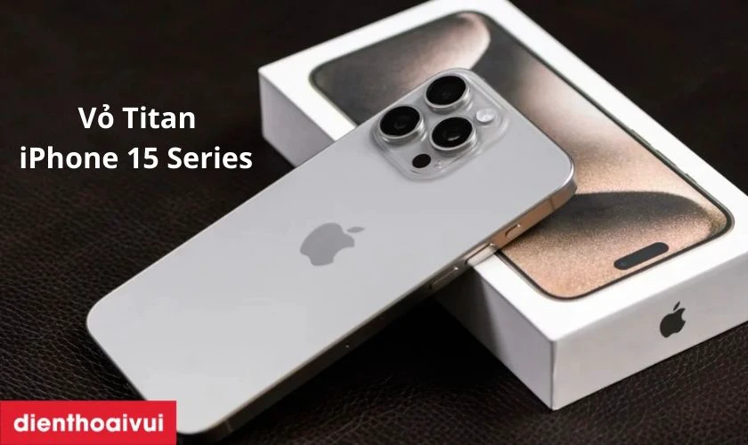 Vật liệu của vỏ iPhone 15 Series có đặc điểm nổi bật