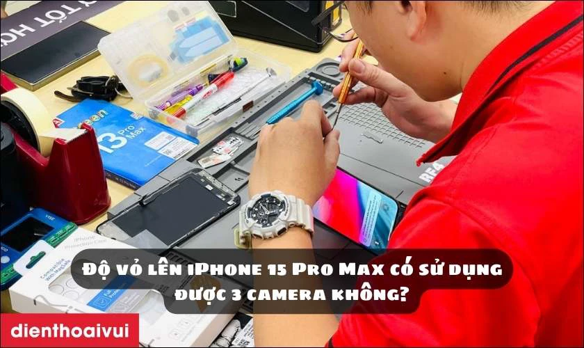 Độ vỏ lên iPhone 15 Pro Max có sử dụng được 3 camera không?