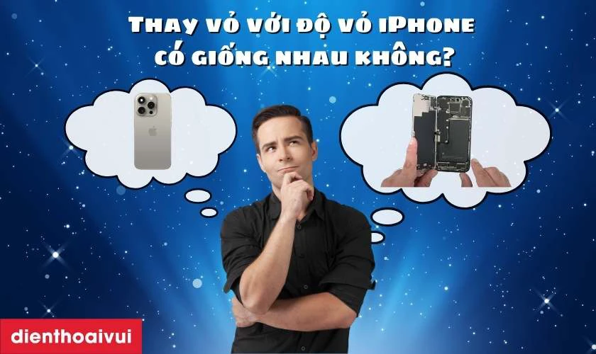 Thay vỏ với độ vỏ iPhone có giống nhau không?