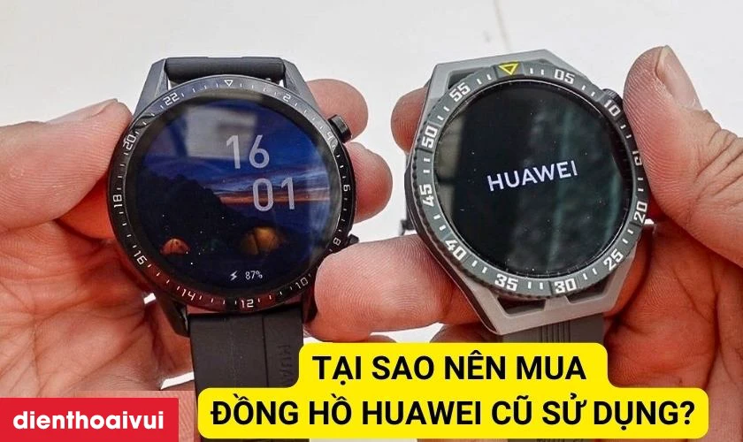 Tại sao n&ecirc;n mua đồng hồ Huawei cũ sử dụng?