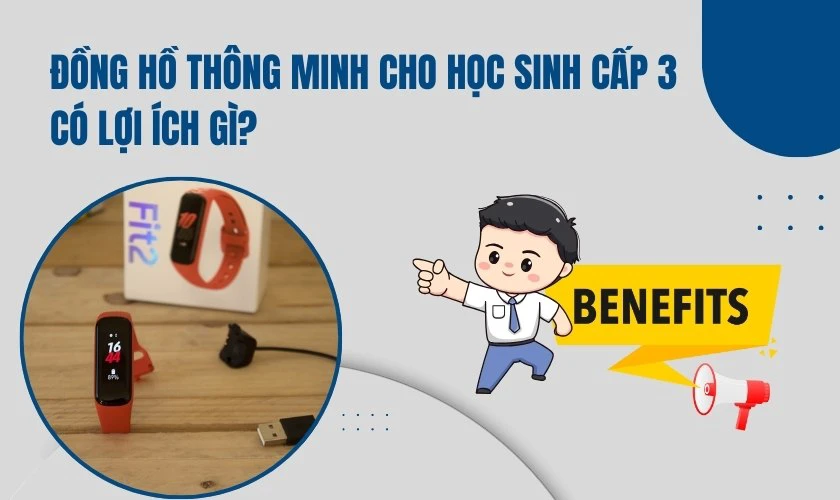 Đồng hồ th&ocirc;ng minh cho học sinh cấp 3 c&oacute; lợi &iacute;ch g&igrave;