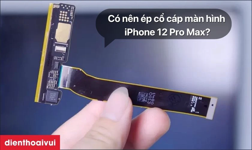 Có nên đi ép cổ cáp màn hình cho iPhone 12 Pro Max không?