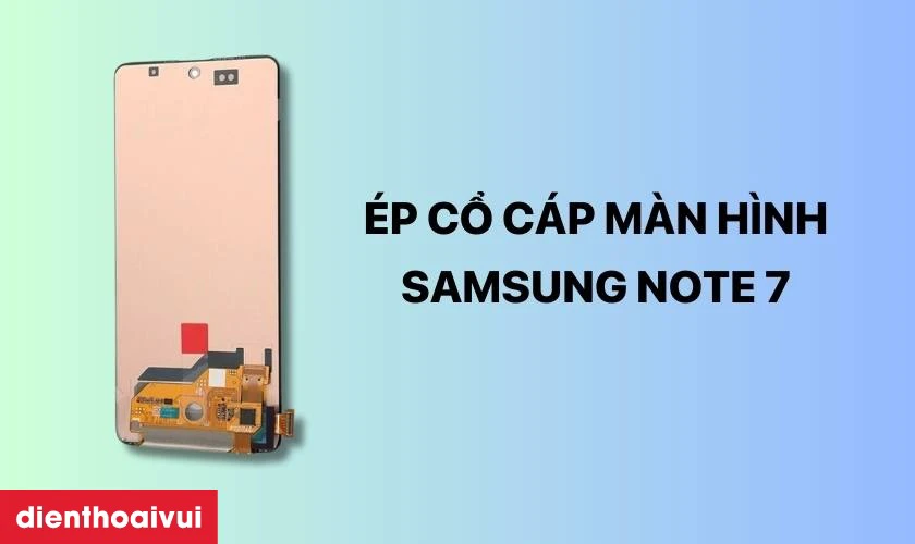&Eacute;p cổ c&aacute;p m&agrave;n h&igrave;nh Samsung Note 7 l&agrave; g&igrave;
