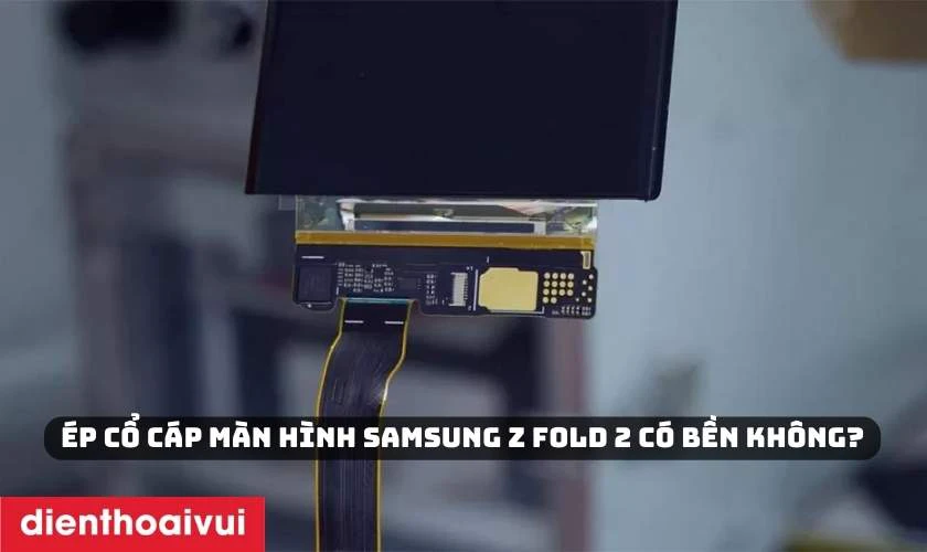 Ép cổ cáp màn hình Samsung Z Fold 2 có bền không?