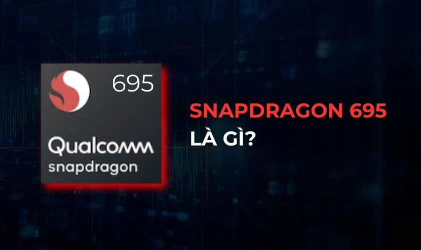Snapdragon 695 là chip gì?