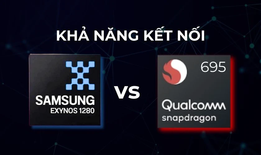 So sánh khả năng kết nối giữa Exynos 1280 vs Snapdragon 695