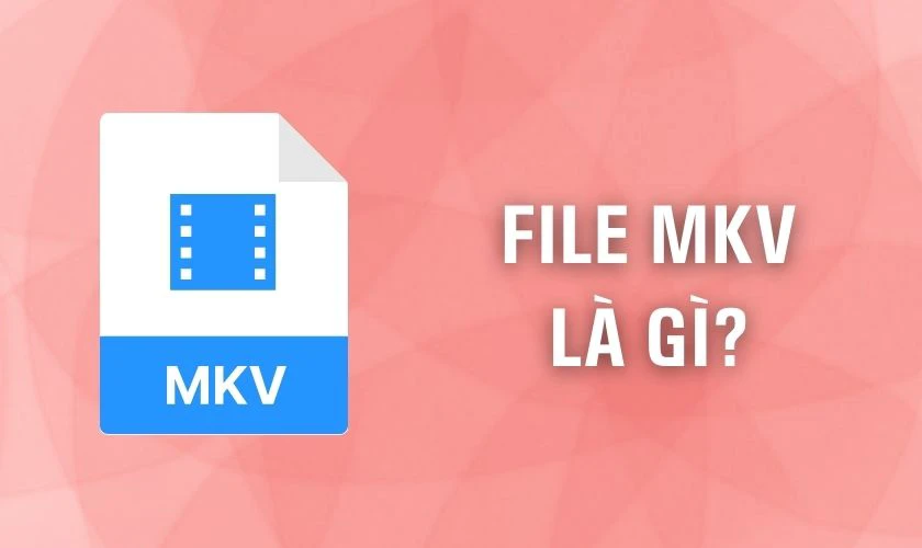 File MKV l&agrave; g&igrave;?
