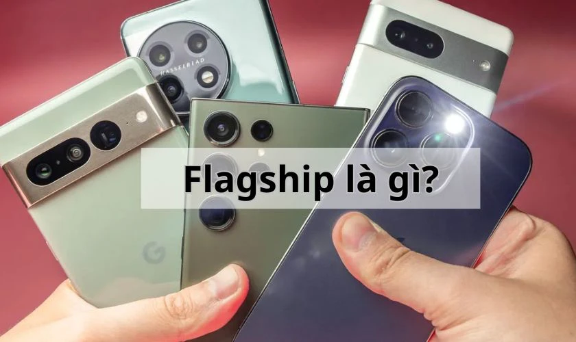 Flagship l&agrave; thuật ngữ chỉ sản phẩm cao cấp nhất của thương hiệu ở thời điểm hiện tại