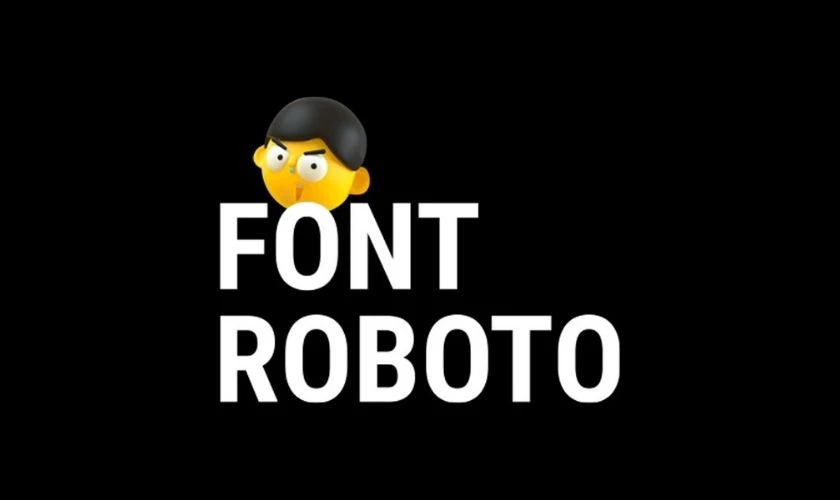 Roboto là font sans-serif quen thuộc với thiết kế đơn giản
