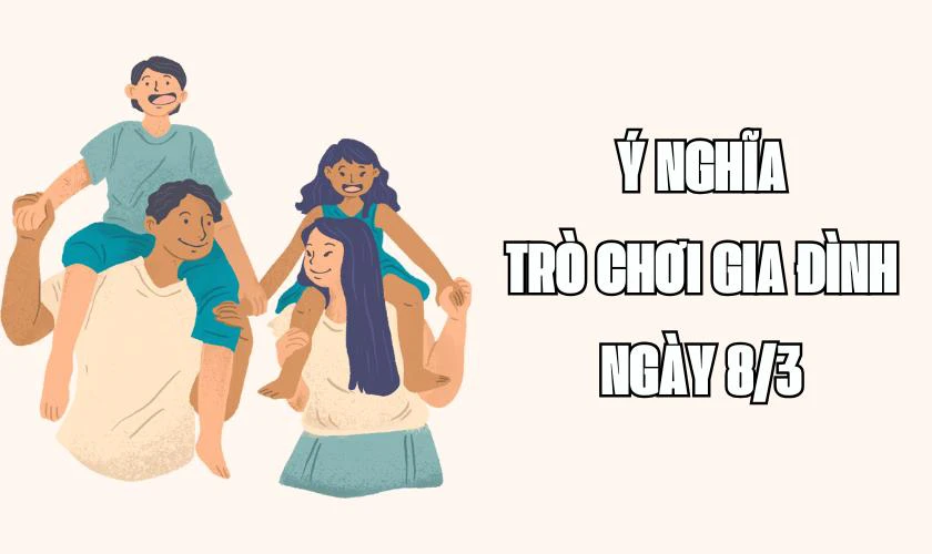Game gia đình nhân ngày 8/3 có ý nghĩa gì?